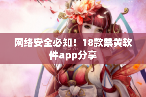 网络安全必知！18款禁黄软件app分享