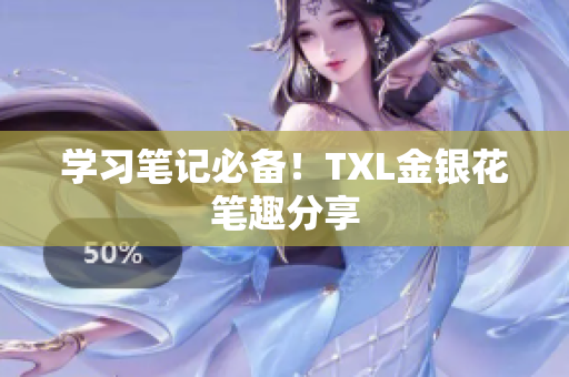学习笔记必备！TXL金银花笔趣分享