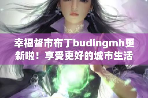 幸福督市布丁budingmh更新啦！享受更好的城市生活！