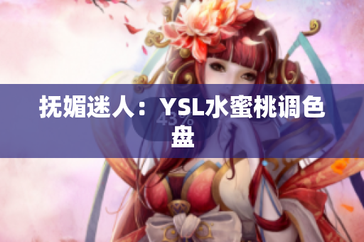 抚媚迷人：YSL水蜜桃调色盘