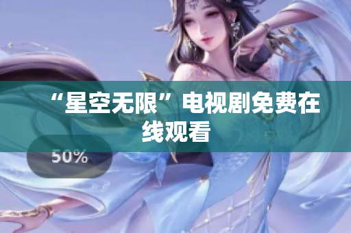 “星空无限”电视剧免费在线观看