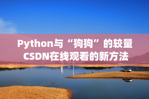 Python与“狗狗”的较量 CSDN在线观看的新方法