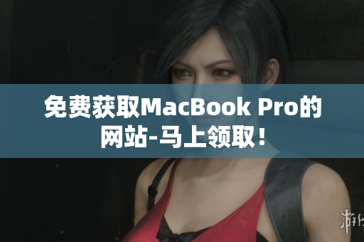 免费获取MacBook Pro的网站-马上领取！