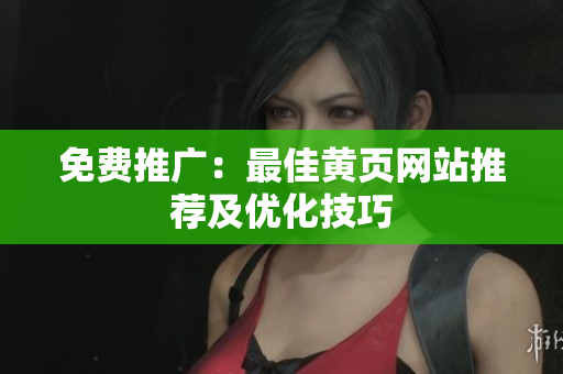 免费推广：最佳黄页网站推荐及优化技巧