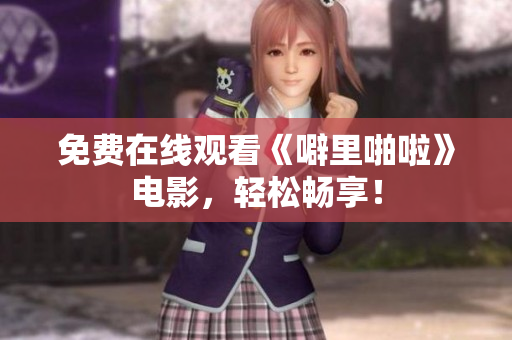 免费在线观看《噼里啪啦》电影，轻松畅享！