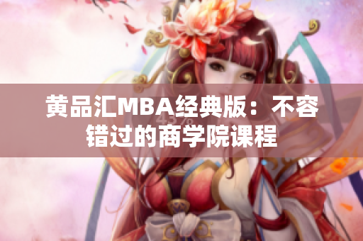 黄品汇MBA经典版：不容错过的商学院课程