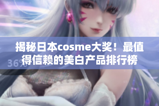 揭秘日本cosme大奖！最值得信赖的美白产品排行榜