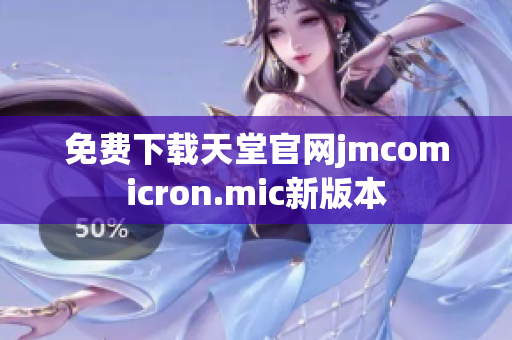 免费下载天堂官网jmcomicron.mic新版本