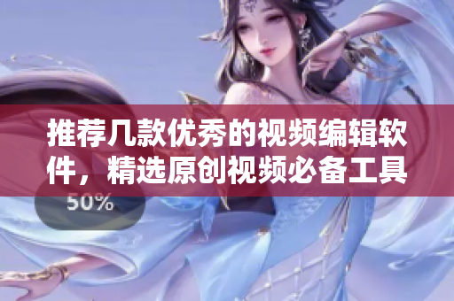 推荐几款优秀的视频编辑软件，精选原创视频必备工具TOP!