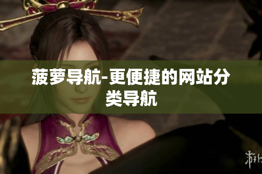 菠萝导航-更便捷的网站分类导航