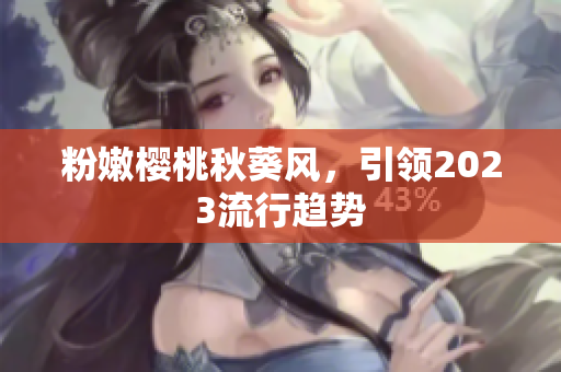 粉嫩樱桃秋葵风，引领2023流行趋势