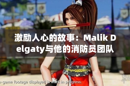 激励人心的故事：Malik Delgaty与他的消防员团队
